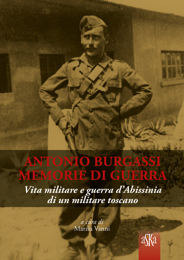 ANTONIO BURGASSI MEMORIE DI GUERRA - Vita militare e guerra d'Abissinia di un militare toscano