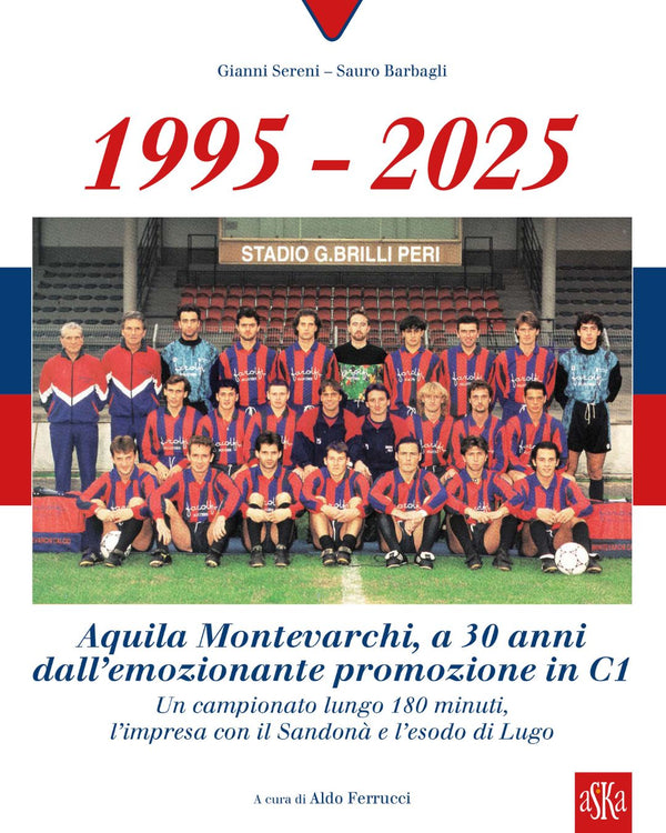 1995-2025 AQUILA MONTEVARCHI A 30 ANNI DALL'EMOZIONANTE PROMOZIONE IN C1