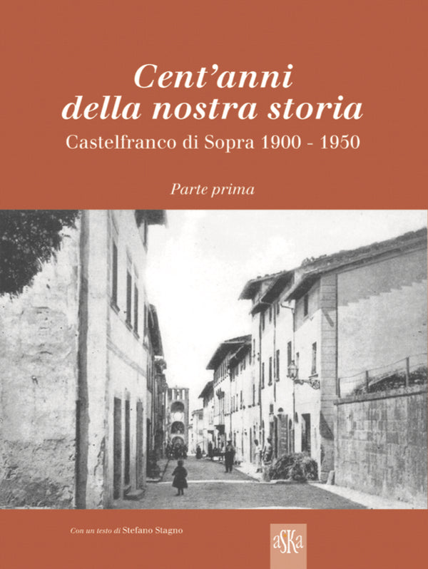 CENT'ANNI DELLA NOSTRA STORIA, CASTELFRANCO DI SOPRA 1900 - 1950
