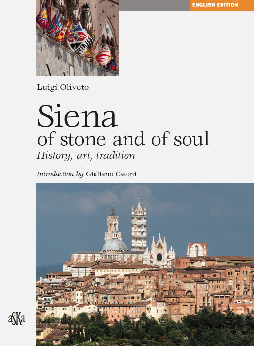 SIENA OF STONE AND SOUL, History, Art, Tradition, by Luigi Oliveto