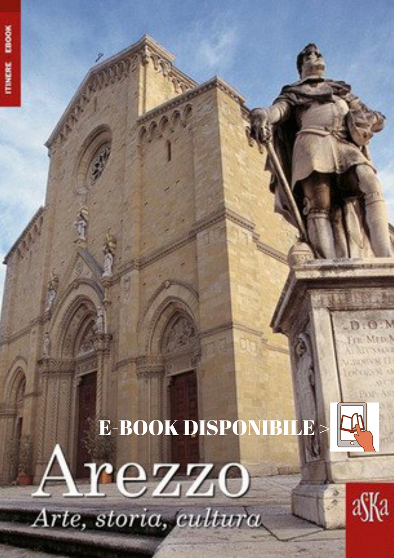 Arezzo, arte, storia, cultura. Guida illustrata per turisti ed appassionati di viaggi. Aska Edizioni, disponibile anche in formato digitale